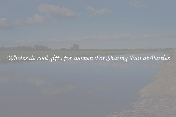 Wholesale cool gifts for women For Sharing Fun at Parties