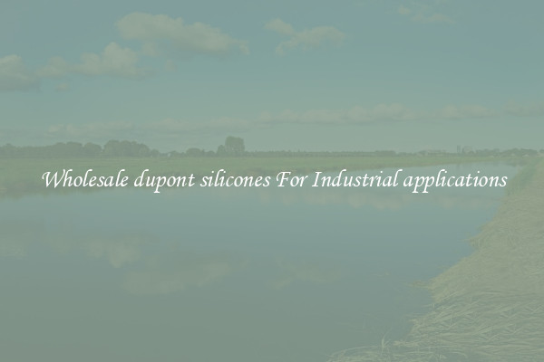 Wholesale dupont silicones For Industrial applications
