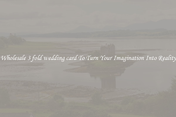 Wholesale 3 fold wedding card To Turn Your Imagination Into Reality