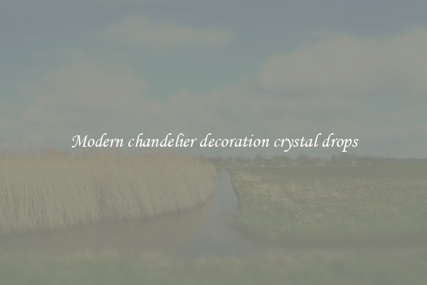 Modern chandelier decoration crystal drops