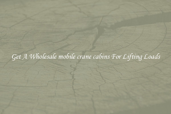 Get A Wholesale mobile crane cabins For Lifting Loads