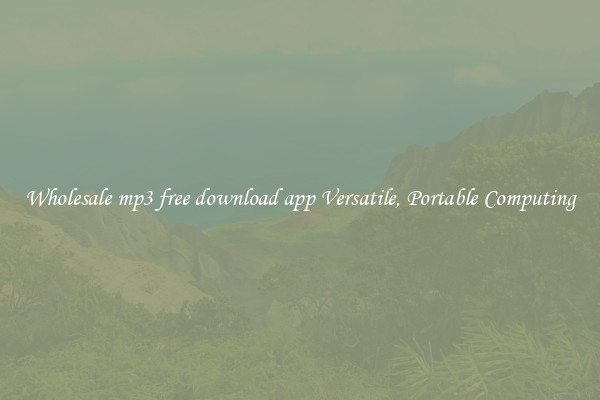 Wholesale mp3 free download app Versatile, Portable Computing