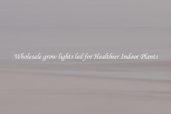 Wholesale grow lights led for Healthier Indoor Plants