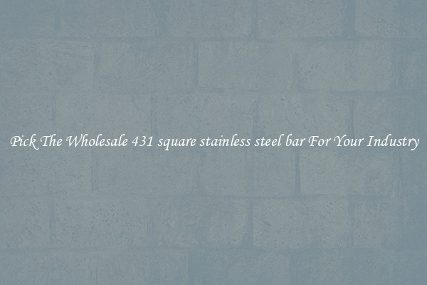 Pick The Wholesale 431 square stainless steel bar For Your Industry