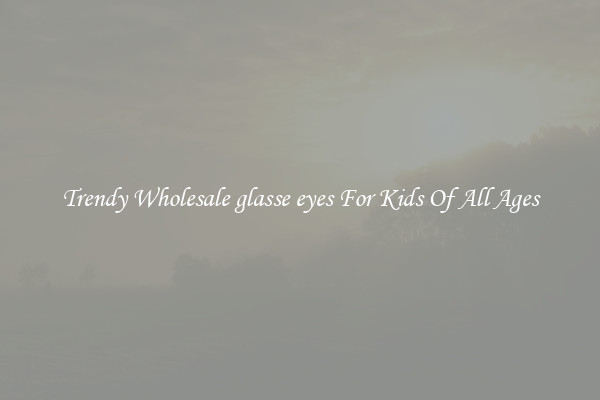 Trendy Wholesale glasse eyes For Kids Of All Ages