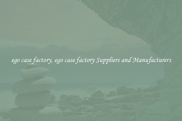 ego case factory, ego case factory Suppliers and Manufacturers