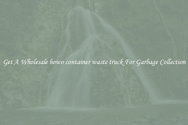 Get A Wholesale howo container waste truck For Garbage Collection