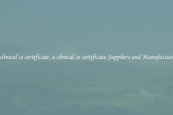 a clinical ce certificate, a clinical ce certificate Suppliers and Manufacturers