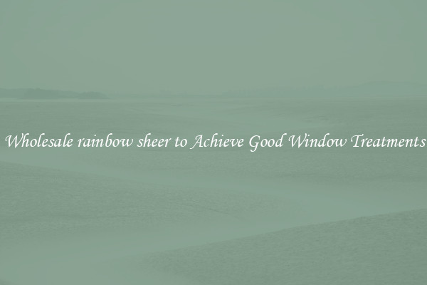 Wholesale rainbow sheer to Achieve Good Window Treatments