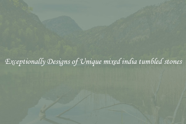 Exceptionally Designs of Unique mixed india tumbled stones