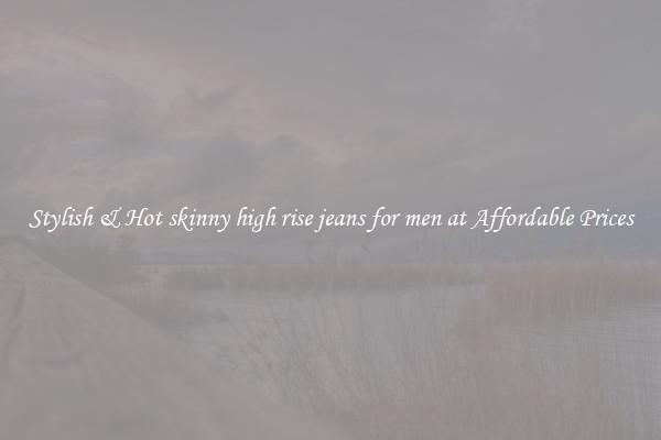 Stylish & Hot skinny high rise jeans for men at Affordable Prices