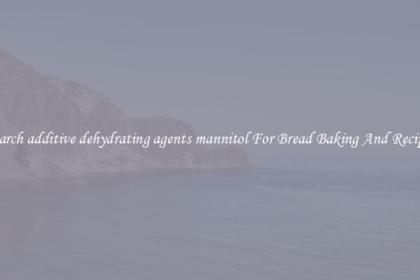 Search additive dehydrating agents mannitol For Bread Baking And Recipes
