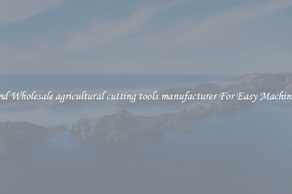 Find Wholesale agricultural cutting tools manufacturer For Easy Machining