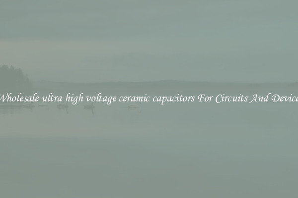 Wholesale ultra high voltage ceramic capacitors For Circuits And Devices