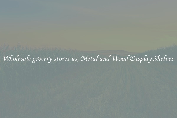 Wholesale grocery stores us, Metal and Wood Display Shelves 