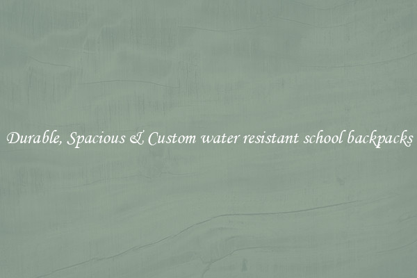 Durable, Spacious & Custom water resistant school backpacks