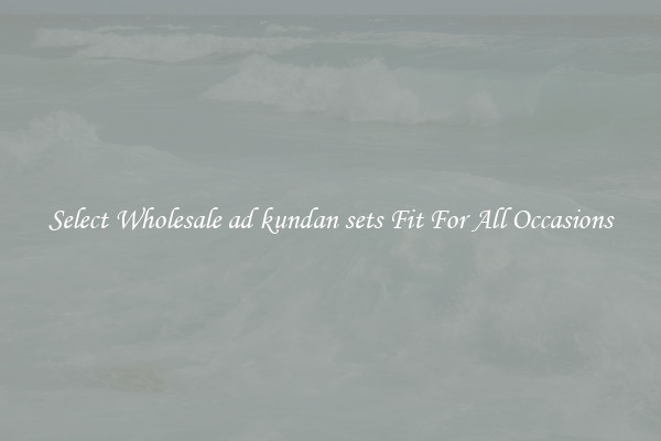 Select Wholesale ad kundan sets Fit For All Occasions