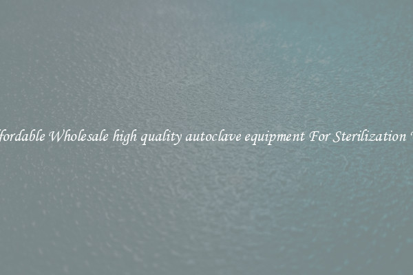 Affordable Wholesale high quality autoclave equipment For Sterilization Use