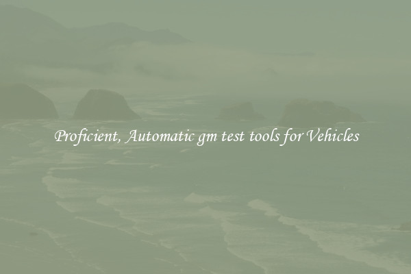 Proficient, Automatic gm test tools for Vehicles