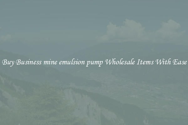 Buy Business mine emulsion pump Wholesale Items With Ease