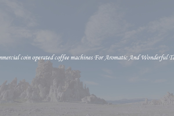 commercial coin operated coffee machines For Aromatic And Wonderful Taste