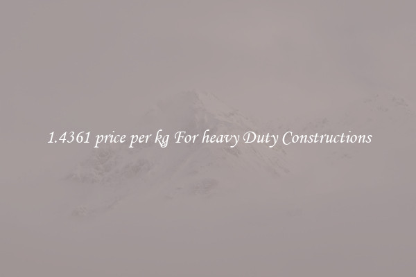 1.4361 price per kg For heavy Duty Constructions