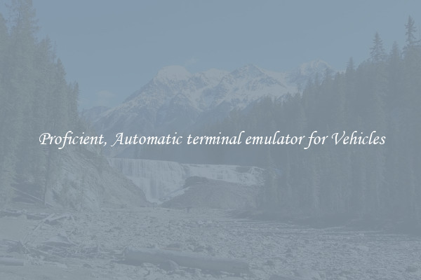 Proficient, Automatic terminal emulator for Vehicles