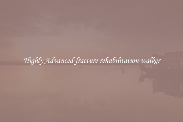 Highly Advanced fracture rehabilitation walker