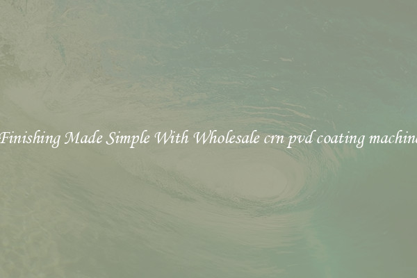 Finishing Made Simple With Wholesale crn pvd coating machine