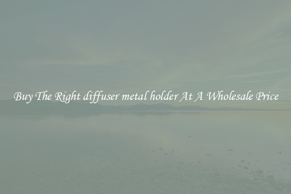 Buy The Right diffuser metal holder At A Wholesale Price
