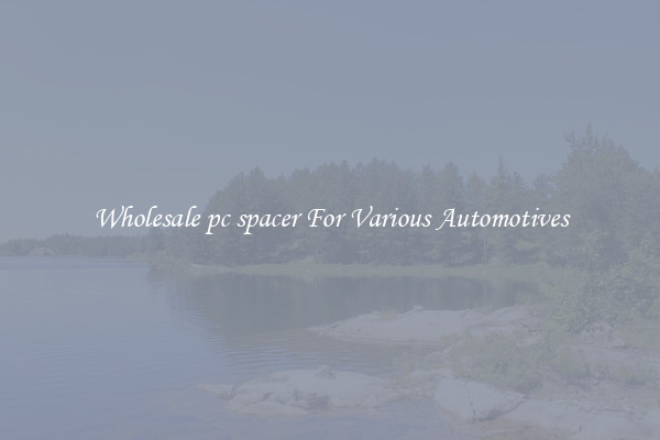 Wholesale pc spacer For Various Automotives