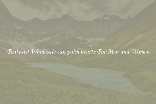 Featured Wholesale can palm hearts For Men and Women