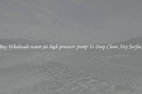 Buy Wholesale water jet high pressure pump To Deep Clean Any Surface