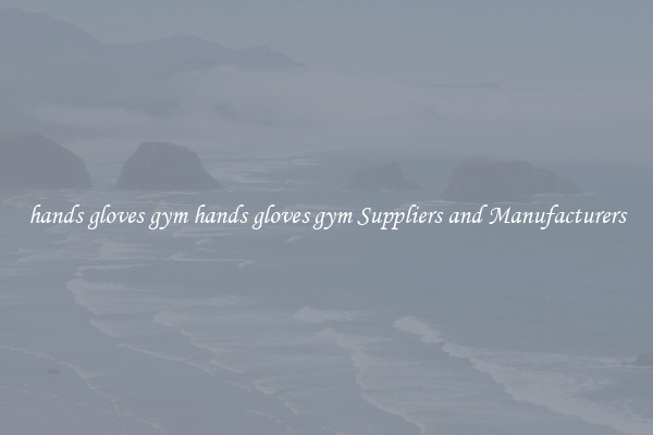 hands gloves gym hands gloves gym Suppliers and Manufacturers