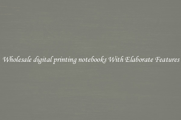 Wholesale digital printing notebooks With Elaborate Features