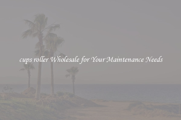 cups roller Wholesale for Your Maintenance Needs