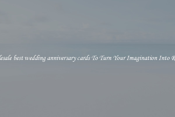 Wholesale best wedding anniversary cards To Turn Your Imagination Into Reality