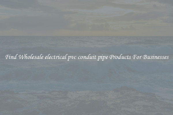 Find Wholesale electrical pvc conduit pipe Products For Businesses