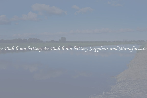 3v 40ah li ion battery 3v 40ah li ion battery Suppliers and Manufacturers
