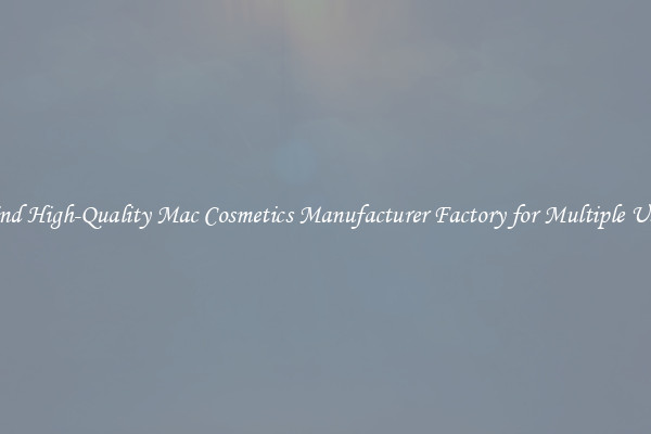 Find High-Quality Mac Cosmetics Manufacturer Factory for Multiple Uses