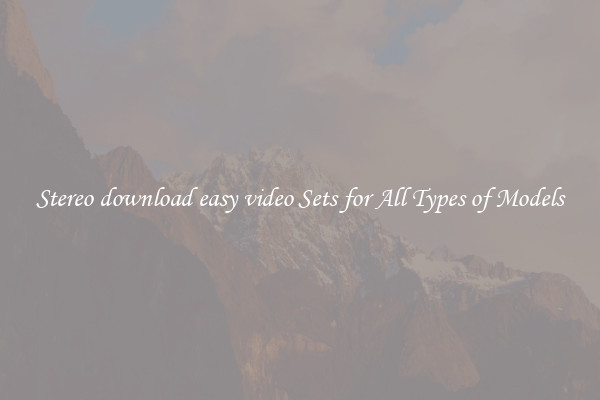 Stereo download easy video Sets for All Types of Models