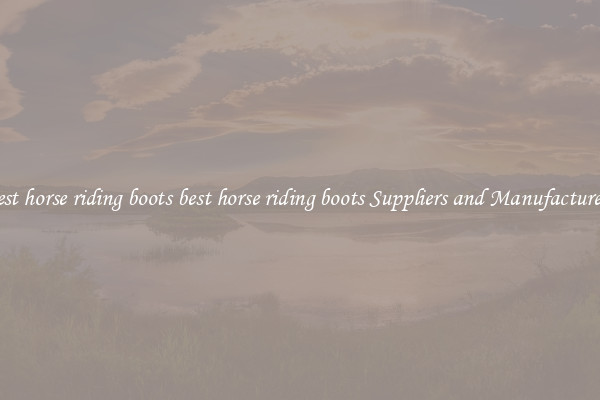 best horse riding boots best horse riding boots Suppliers and Manufacturers