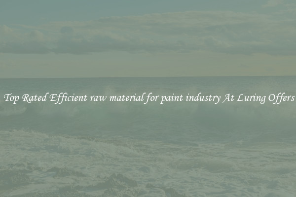Top Rated Efficient raw material for paint industry At Luring Offers