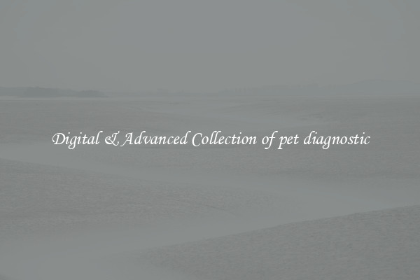 Digital & Advanced Collection of pet diagnostic