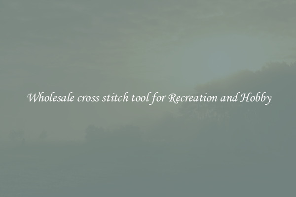Wholesale cross stitch tool for Recreation and Hobby
