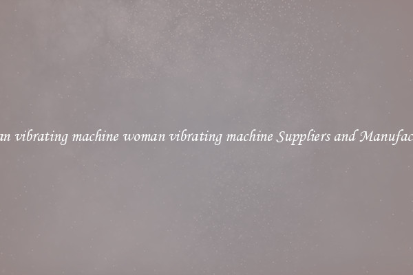 woman vibrating machine woman vibrating machine Suppliers and Manufacturers