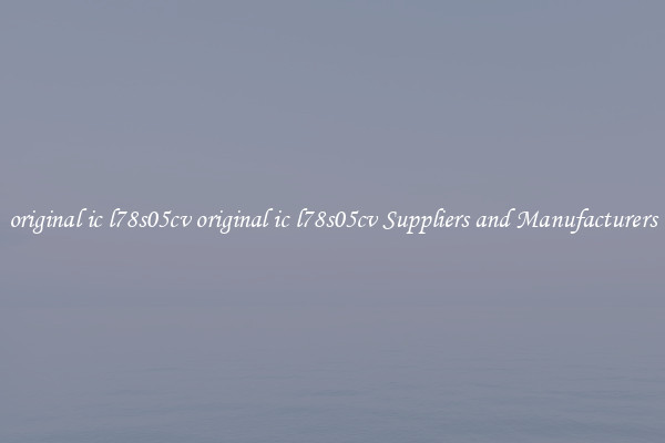 original ic l78s05cv original ic l78s05cv Suppliers and Manufacturers