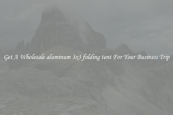 Get A Wholesale aluminum 3x3 folding tent For Your Business Trip