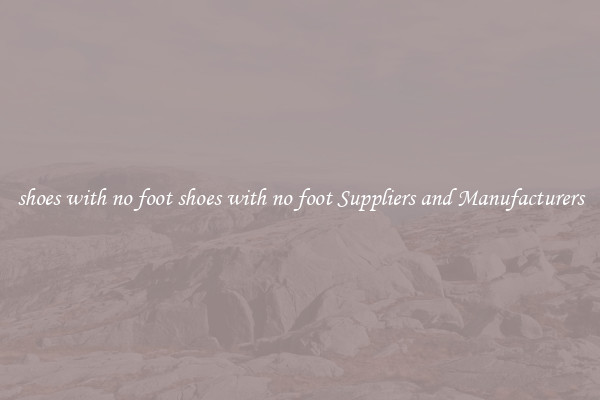 shoes with no foot shoes with no foot Suppliers and Manufacturers
