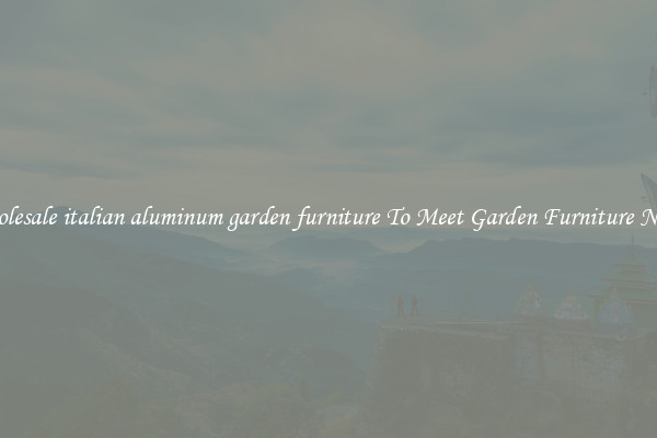 Wholesale italian aluminum garden furniture To Meet Garden Furniture Needs